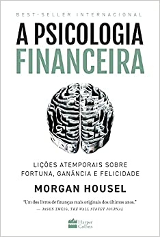 A psicologia financeira: lições atemporais sobre fortuna, ganância e felicidade 